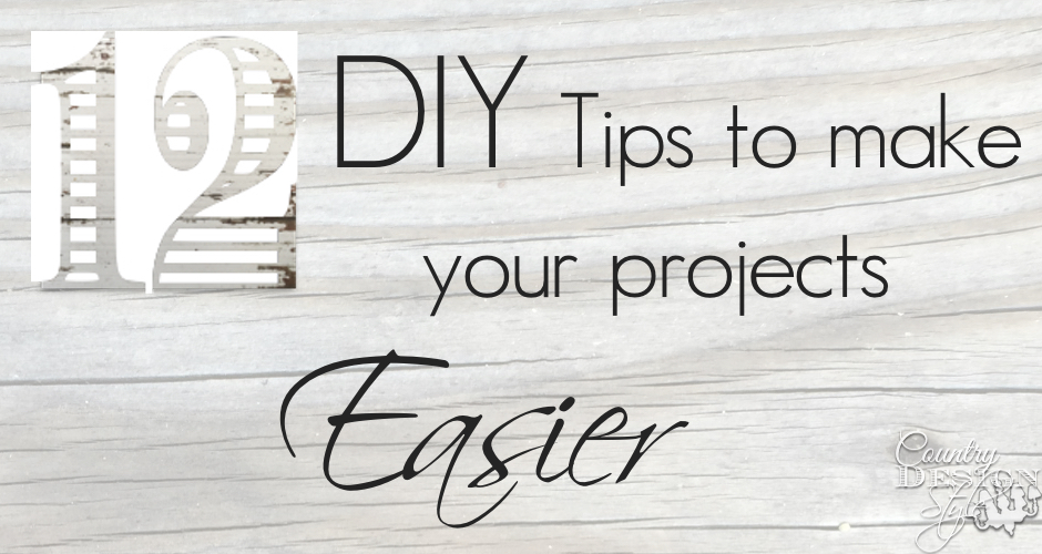 12 DIY Tips to make your projects easier | Country Design Style | countrydesignstyle.com