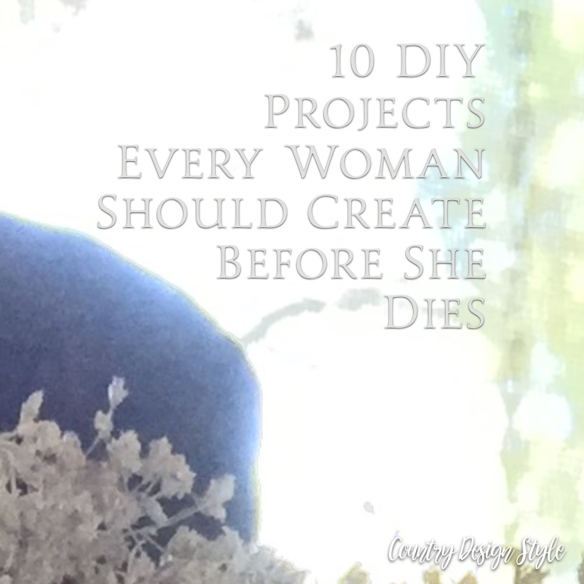 Projects every woman should create sq | Country Design Style | countrydesignstyle.com